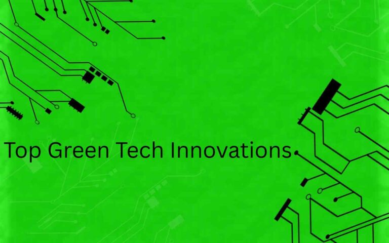 Top Green Tech Innovations That Are Changing the World
