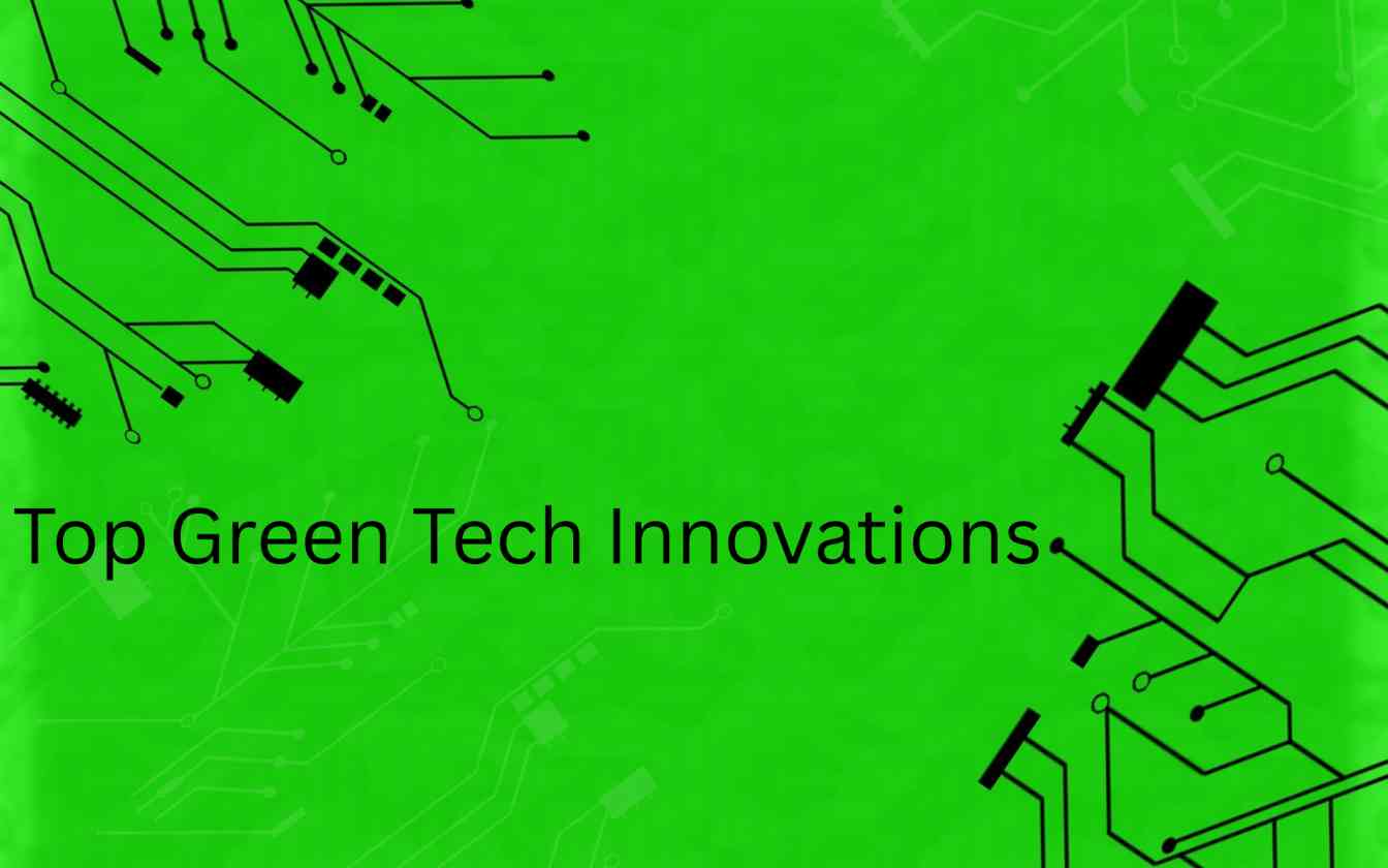 Top Green Tech Innovations That Are Changing the World